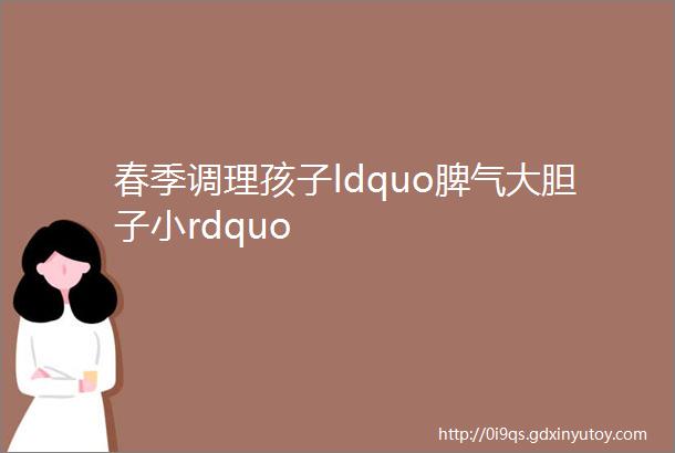 春季调理孩子ldquo脾气大胆子小rdquo