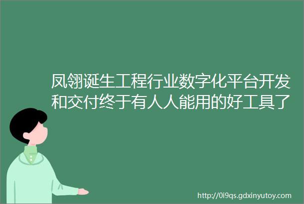 凤翎诞生工程行业数字化平台开发和交付终于有人人能用的好工具了