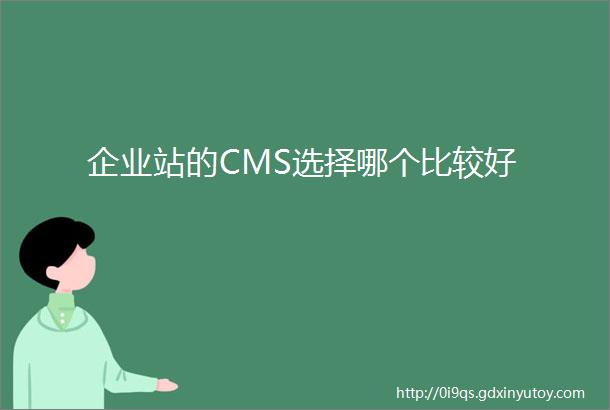 企业站的CMS选择哪个比较好