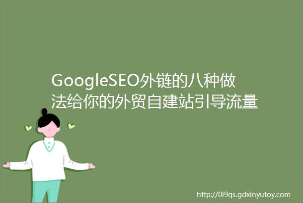 GoogleSEO外链的八种做法给你的外贸自建站引导流量