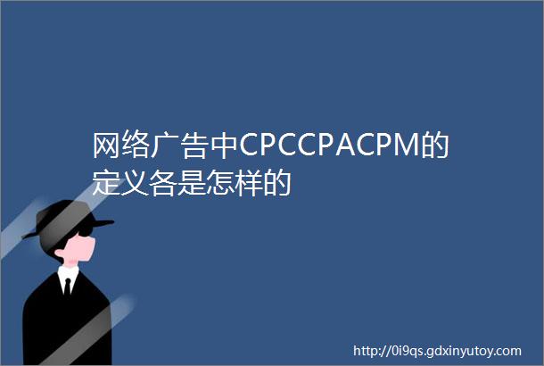 网络广告中CPCCPACPM的定义各是怎样的