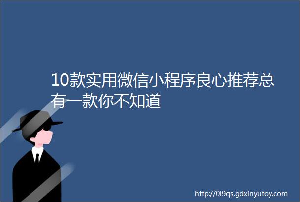 10款实用微信小程序良心推荐总有一款你不知道