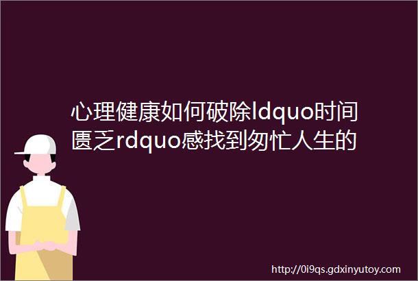 心理健康如何破除ldquo时间匮乏rdquo感找到匆忙人生的意义