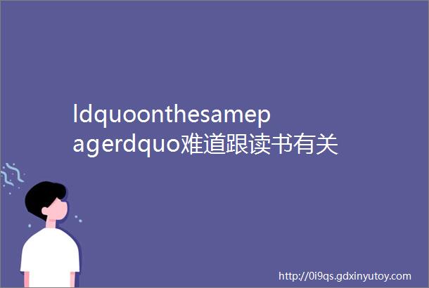 ldquoonthesamepagerdquo难道跟读书有关意思是ldquo在同一页上rdquo吗