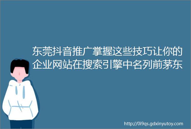 东莞抖音推广掌握这些技巧让你的企业网站在搜索引擎中名列前茅东莞提升网站排名的方法抖音关键词推广排名攻略