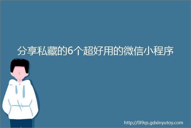 分享私藏的6个超好用的微信小程序