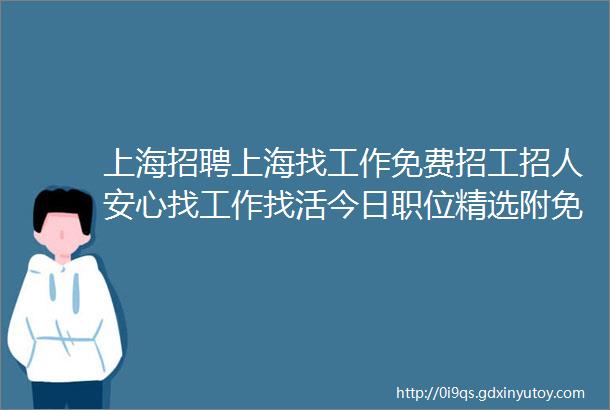 上海招聘上海找工作免费招工招人安心找工作找活今日职位精选附免费群