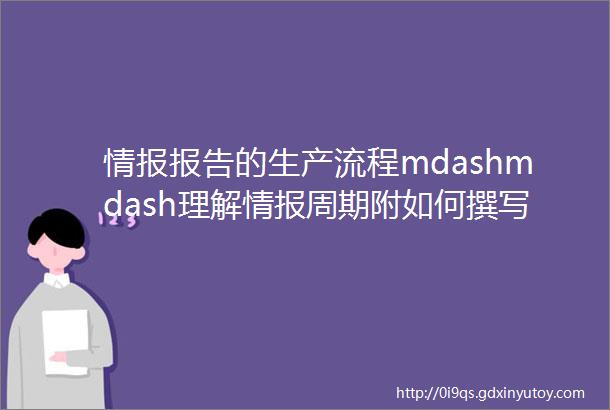 情报报告的生产流程mdashmdash理解情报周期附如何撰写情报报告资料