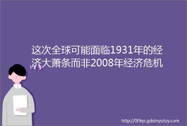 这次全球可能面临1931年的经济大萧条而非2008年经济危机