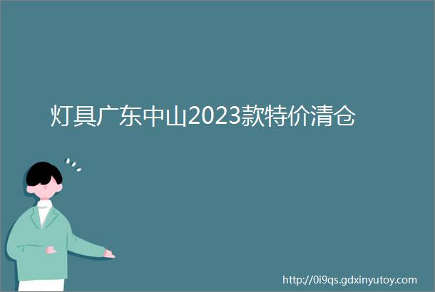 灯具广东中山2023款特价清仓